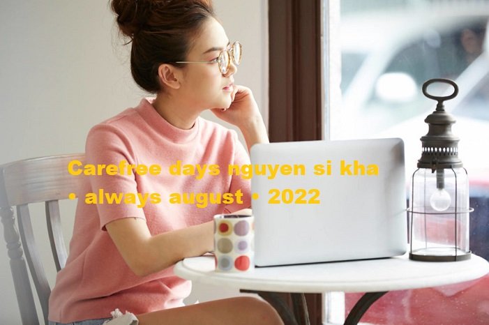 carefree days nguyen si kha • always august • 2022